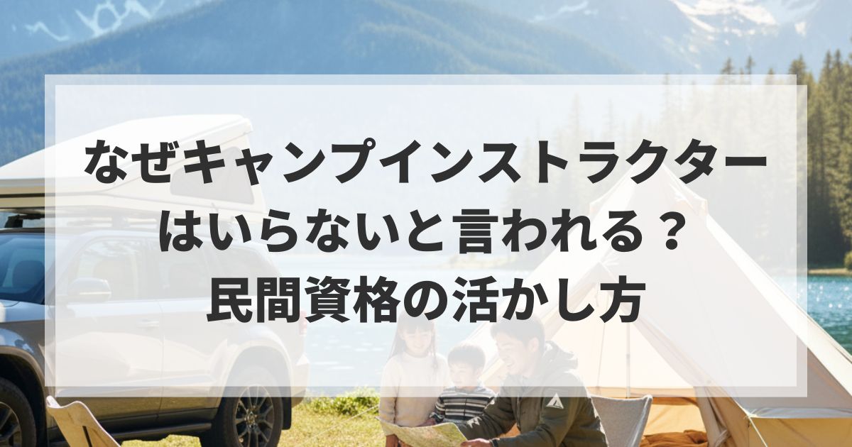 なぜキャンプインストラクターはいらないと言われる？民間資格の活かし方