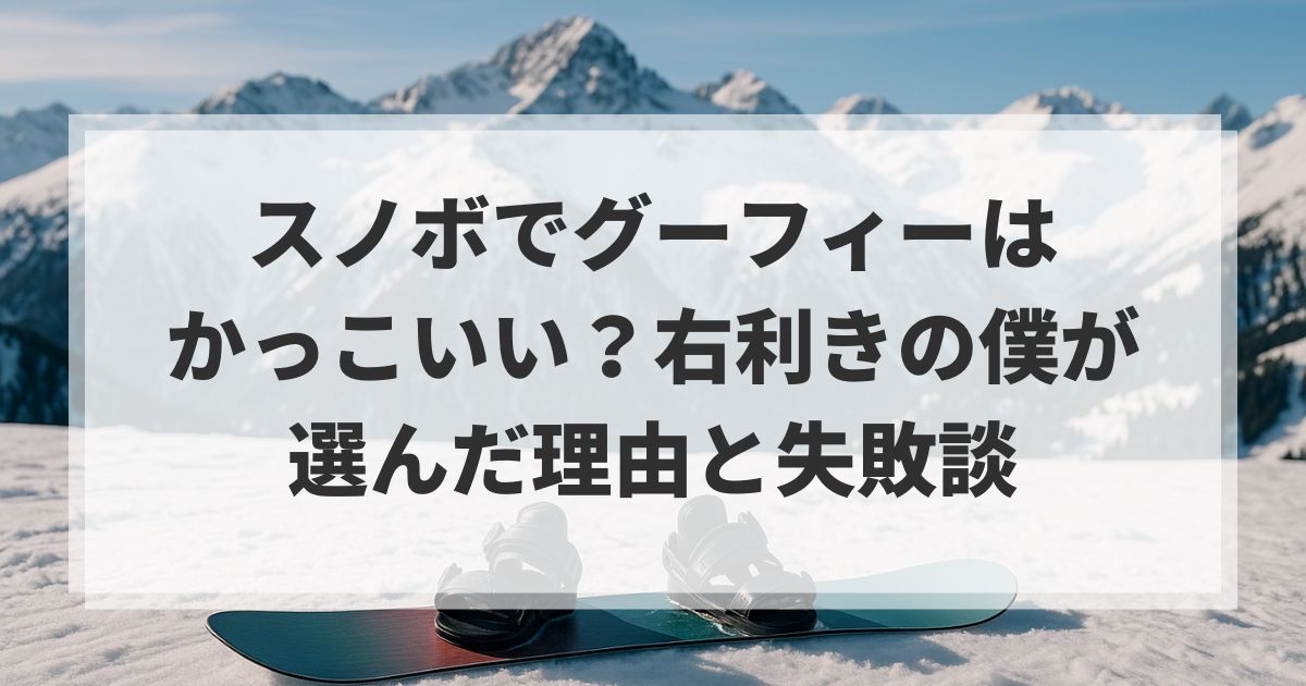 スノボでグーフィーはかっこいい？右利きの僕が選んだ理由と失敗談