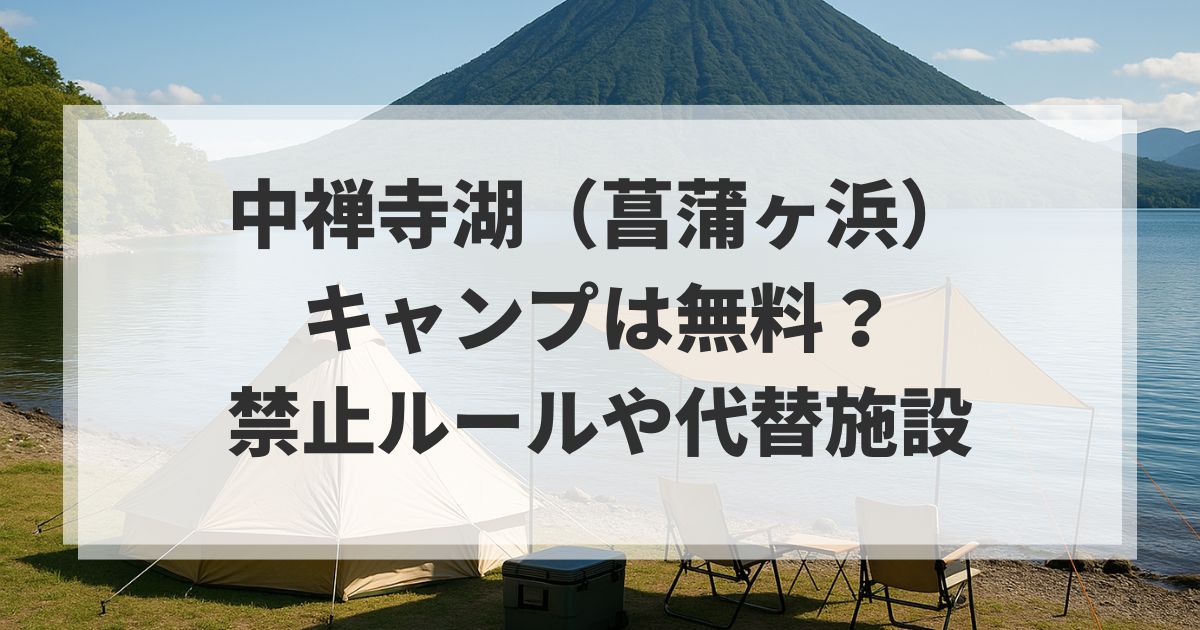中禅寺湖（菖蒲ヶ浜）キャンプは無料？禁止ルールや代替施設