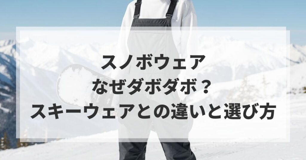 なぜスノボウェアはダボダボ？スキーウェアとの違いと選び方