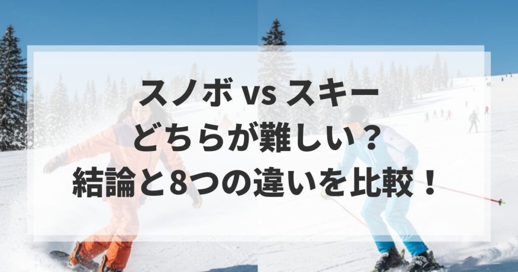スノボとスキーはどちらが難しい？結論と8つの違いを比較！