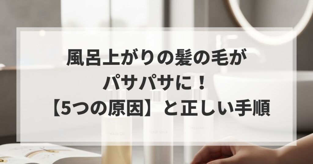 風呂上がりの髪の毛がパサパサに！【5つの原因】と正しい手順