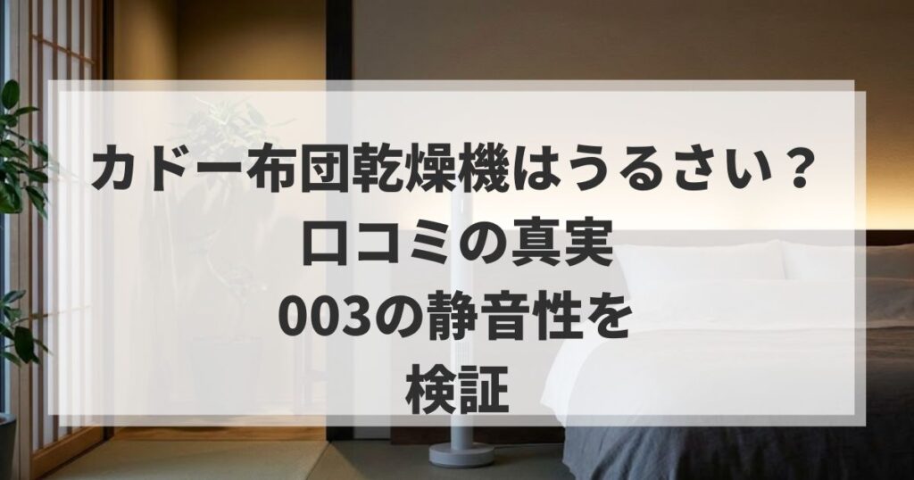 カドー布団乾燥機はうるさい？口コミの真実と003の静音性を検証