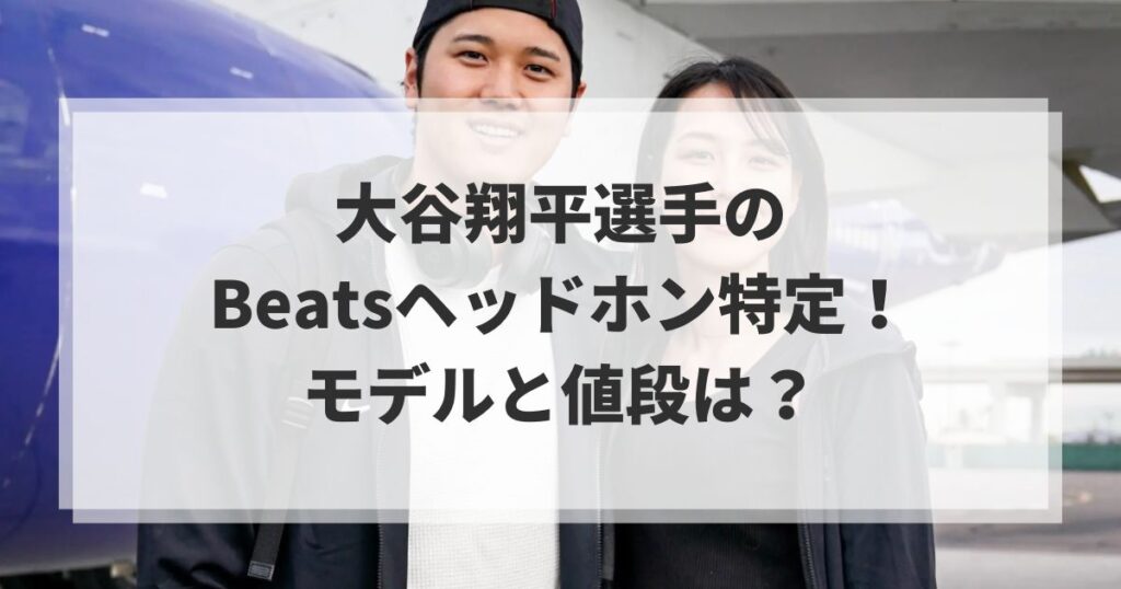 大谷翔平選手のBeatsヘッドホン特定！モデルと値段は？