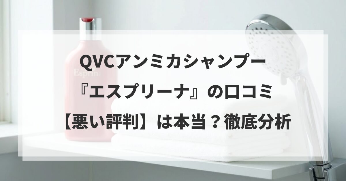 QVCアンミカシャンプー 『エスプリーナ』の口コミ 【悪い評判】は本当？徹底分析
