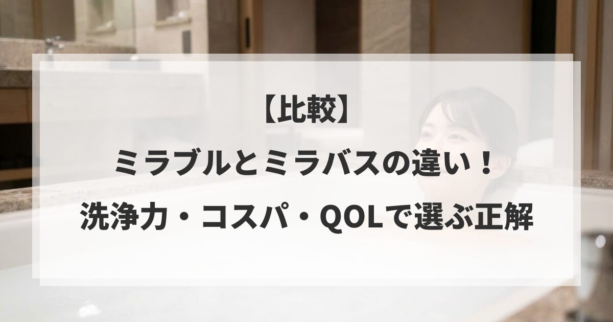 【比較】ミラブルとミラバスの違い!洗浄力・コスパ・QOLで選ぶ正解