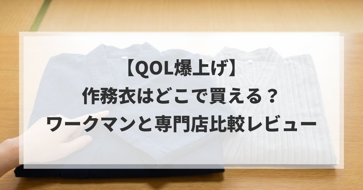 【QOL爆上げ】作務衣はどこで買える？ワークマンと専門店比較レビュー