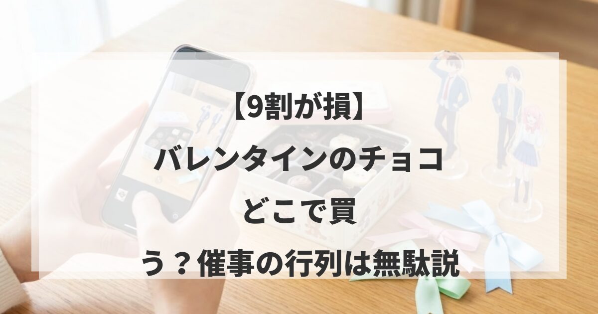 【9割が損】バレンタインのチョコはどこで買う？催事の行列は無駄説
