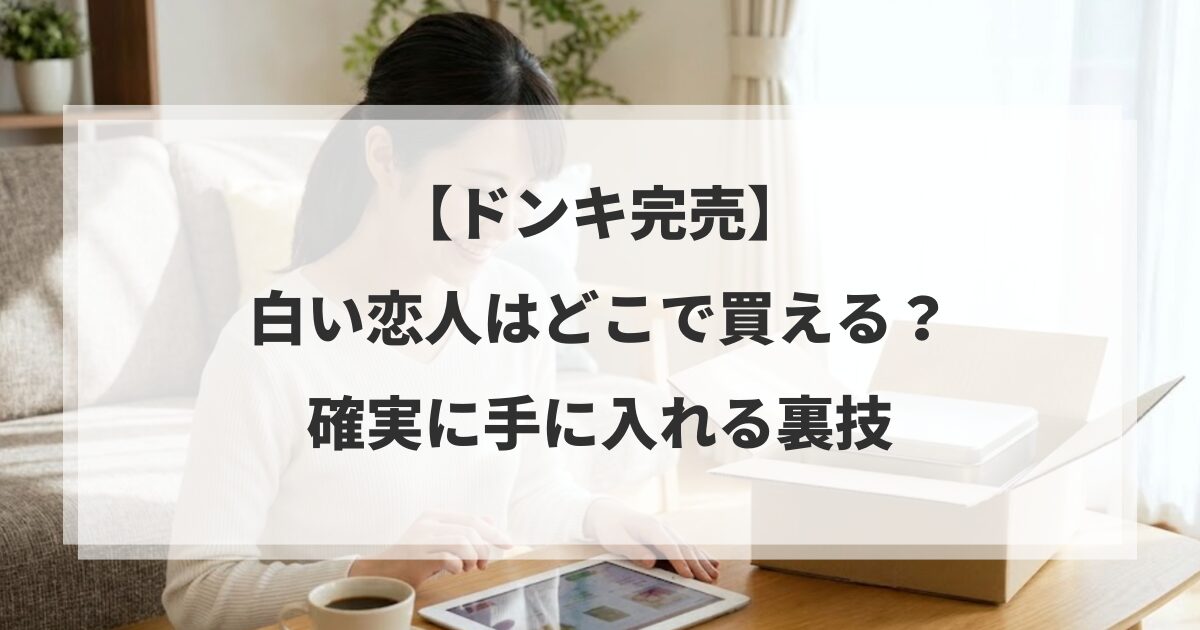 【ドンキ完売】白い恋人はどこで買える？確実に手に入れる裏技
