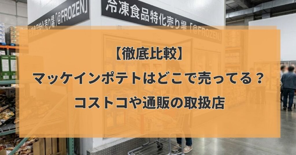 【徹底比較】マッケインポテトはどこで売ってる？コストコや通販の取扱店